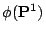$ \phi(\mathbf{P}^1)$