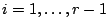 $ i=1,\ldots,r-1$