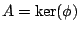 $ A=\ker(\phi)$