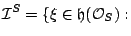 $\displaystyle \mathcal{I}^S=\{\xi \in \mathfrak{h}(\mathcal{O}_S):$