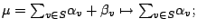 $\displaystyle \mu=\textstyle{\sum}_{v \in S} \alpha_v+\beta_v \mapsto \textstyle{\sum}_{v \in S} \alpha_v; $