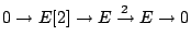 $\displaystyle 0 \to E[2] \to E \xrightarrow{2} E \to 0 $