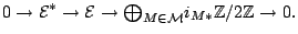 $\displaystyle 0 \to \mathcal{E}^* \to \mathcal{E}\to \textstyle{\bigoplus}_{M \in \mathcal{M}} i_{M*} \mathbb{Z}/2\mathbb{Z}\to 0. $