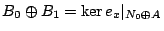 $ B_0 \oplus B_1 = \ker e_x\vert _{N_0 \oplus A}$