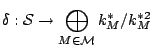 $\displaystyle \delta:\mathcal{S}\to \bigoplus_{M \in \mathcal{M}}k_M^*/k_M^{*2} $