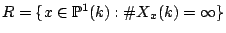 $ R=\{x \in \mathbb{P}^1(k):\char93 X_x(k)=\infty\}$