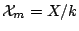 $ \mathcal{X}_m=X/k$