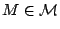 $ M \in \mathcal{M}$