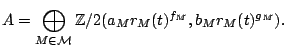 $\displaystyle A=\bigoplus_{M \in \mathcal{M}} \mathbb{Z}/2(a_M r_M(t)^{f_M},b_Mr_M(t)^{g_M}). $