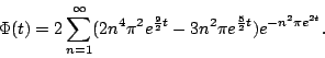 \begin{displaymath}\Phi(t)=2\sum_{n=1}^\infty (2 n^4\pi^2e^{\frac 9 2 t}-3 n^2 \pi e^{\frac 5 2 t})e^{-n^2 \pi e^{2 t}}.\end{displaymath}