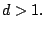 $d > 1.$
