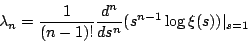 \begin{displaymath}\lambda_n=\frac{1}{(n-1)!}\frac{d^n}{ds^n}(s^{n-1}\log \xi(s))\vert_{s=1}\end{displaymath}