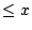 $\leq x$