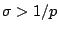 $\sigma>1/p$