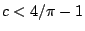 $c< 4/\pi-1$