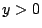 $y>0$