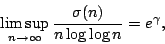 \begin{displaymath}
\limsup_{n\to\infty} \frac{\sigma(n)}{n \log\log n} = e^\gamma ,
\end{displaymath}
