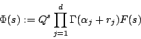 \begin{displaymath}
\Phi(s):= Q^s \prod_{j=1}^d \Gamma(\alpha_j+r_j) F(s)
\end{displaymath}