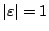 $\vert\varepsilon\vert=1$