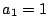 $a_1=1$