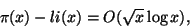 \begin{displaymath}
\pi (x) -li (x) = O( \sqrt{x} \log x),
\end{displaymath}