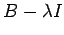 $ B-{\lambda} I$