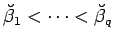 $ \breve{\beta}_1 <
\cdots < \breve{\beta}_q$