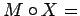 $ M\circ X = \0$