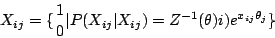 \begin{displaymath}X_{ij} = \{ { 1 \atop 0 } \vert P(X_{ij} \vert X_{ij} ) =
Z^{-1}(\theta)i) e^{x_{ij} \theta_j} \} \end{displaymath}