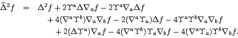 \begin{displaymath}\begin{array}{rcl}\widehat\Delta^2f&=&
\Delta^2f+2\Upsilon^a\...
...nabla_bf
-4(\nabla^a\Upsilon_a)\Upsilon^b\nabla_bf.
\end{array}\end{displaymath}
