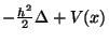 $- \frac {h^2}
{2} \Delta +V(x)$
