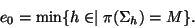 \begin{displaymath}
e_0=\min\{h\in\R\mid \pi(\Sigma_h)=M\}.
\end{displaymath}