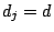 $d_j=d$