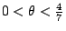 $0<\theta<\frac47$