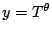 $y=T^\theta$