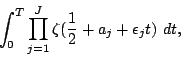\begin{displaymath}
\int_0^T \prod_{j=1}^J \zeta(\frac12 + a_j + \epsilon_j t)\ dt ,
\end{displaymath}