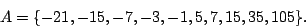 \begin{displaymath}A=\{-21,-15,-7,-3,-1,5,7,15,35,105\}.\end{displaymath}