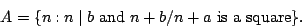\begin{displaymath}
A=\{n: n\mid b \hbox{ and } n+b/n+a \hbox{ is a square}\}.
\end{displaymath}
