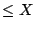 $\le X$