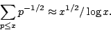 \begin{displaymath}\sum_{p\le x } p^{-1/2} \approx x^{1/2}/\log x.\end{displaymath}