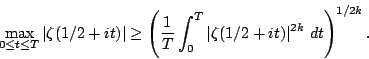\begin{displaymath}\max_{0\le t\le T}\vert\zeta(1/2+it)\vert \ge
\left(\frac 1 T \int_0^T \vert\zeta(1/2+it)\vert^{2k}~dt\right)^{1/2k}.\end{displaymath}