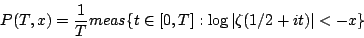\begin{displaymath}P(T,x) = \frac{1}{T} meas \{ t \in [0,T] : \log\vert\zeta(1/2+it)\vert < -x \}\end{displaymath}
