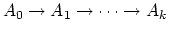$\displaystyle A_{0} \rightarrow A_{1} \rightarrow \dots \rightarrow A_{k}
$