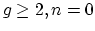 $ g\geq 2, n=0$