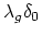 $ \lambda_g
\delta_0$