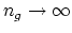 $ n_g\to\infty$