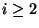 $ i\geq2$