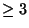$ \geq 3$