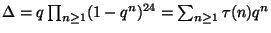 $ \Delta=q \prod_{n \geq 1}
(1-q^n)^{24}=\sum_{n \geq 1} \tau(n) q^n$
