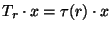 $ T_r \cdot x
= \tau(r) \cdot x$